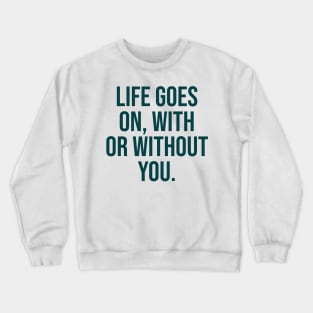 life goes on famous quote heartbroken Crewneck Sweatshirt